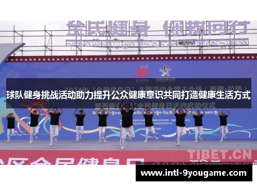 球队健身挑战活动助力提升公众健康意识共同打造健康生活方式