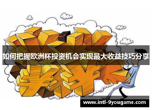 如何把握欧洲杯投资机会实现最大收益技巧分享