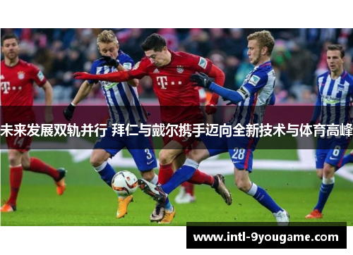 未来发展双轨并行 拜仁与戴尔携手迈向全新技术与体育高峰