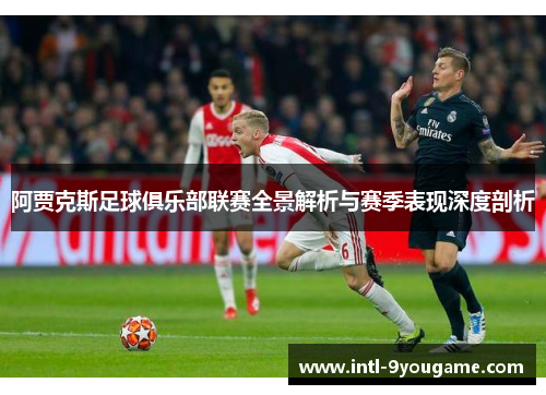 阿贾克斯足球俱乐部联赛全景解析与赛季表现深度剖析